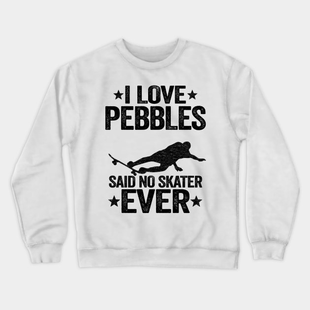 I Love Pebbles Said No Skater Ever Funny Skateboard Crewneck Sweatshirt by Kuehni
